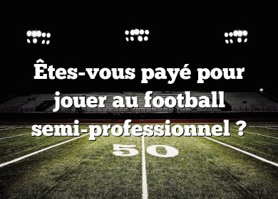 Êtes-vous payé pour jouer au football semi-professionnel ?
